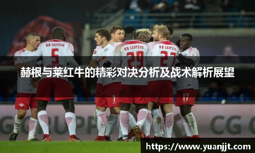 赫根与莱红牛的精彩对决分析及战术解析展望